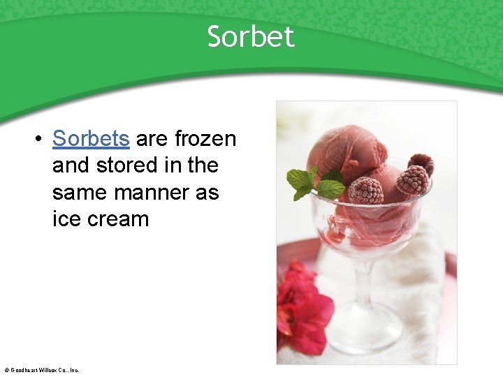 Sorbet • Sorbets are frozen and stored in the same manner as ice cream