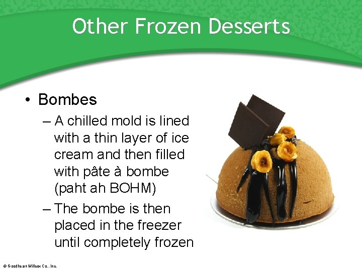 Other Frozen Desserts • Bombes – A chilled mold is lined with a thin