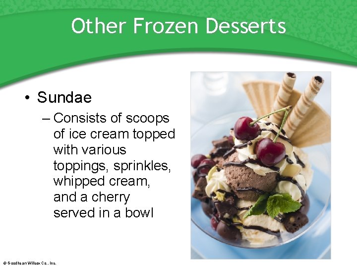 Other Frozen Desserts • Sundae – Consists of scoops of ice cream topped with