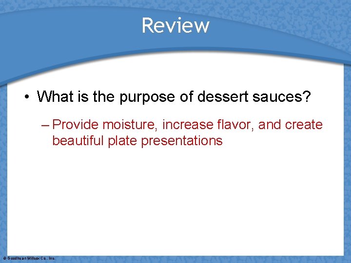 Review • What is the purpose of dessert sauces? – Provide moisture, increase flavor,