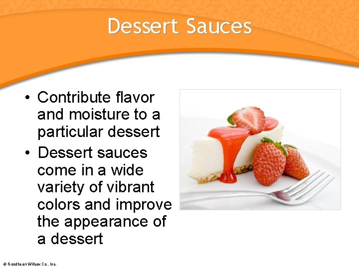 Dessert Sauces • Contribute flavor and moisture to a particular dessert • Dessert sauces