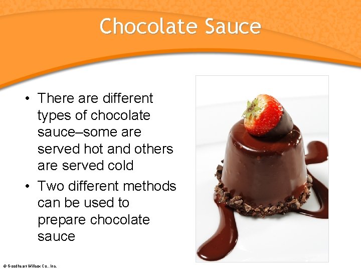 Chocolate Sauce • There are different types of chocolate sauce–some are served hot and