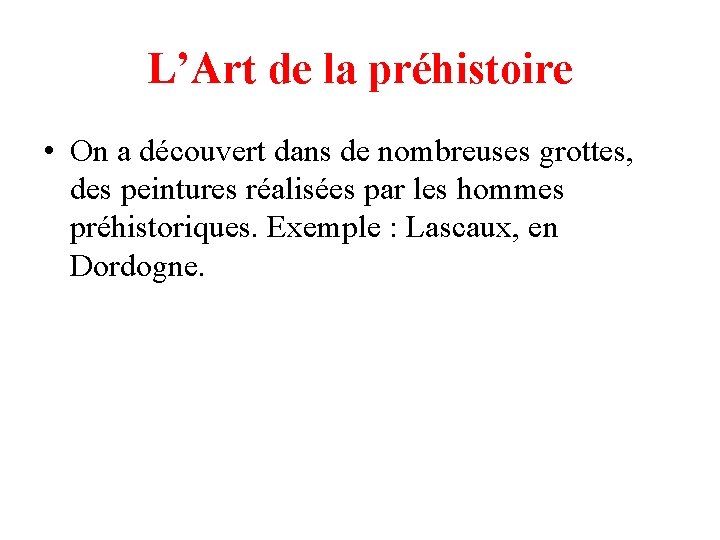 L’Art de la préhistoire • On a découvert dans de nombreuses grottes, des peintures