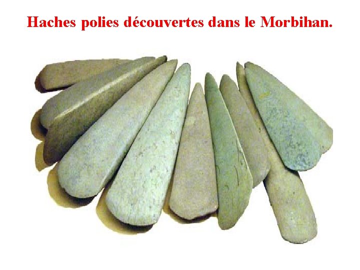 Haches polies découvertes dans le Morbihan. 