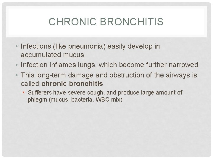 CHRONIC BRONCHITIS • Infections (like pneumonia) easily develop in accumulated mucus • Infection inflames