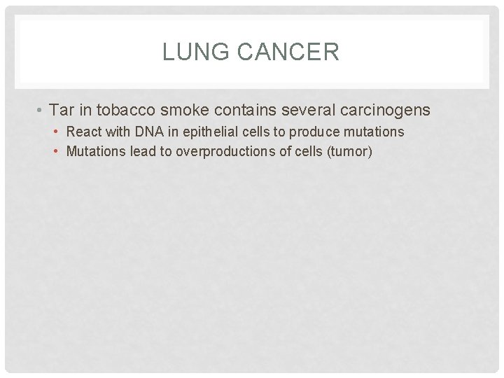 LUNG CANCER • Tar in tobacco smoke contains several carcinogens • React with DNA
