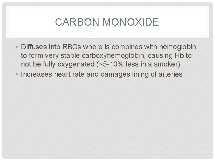 CARBON MONOXIDE • Diffuses into RBCs where is combines with hemoglobin to form very