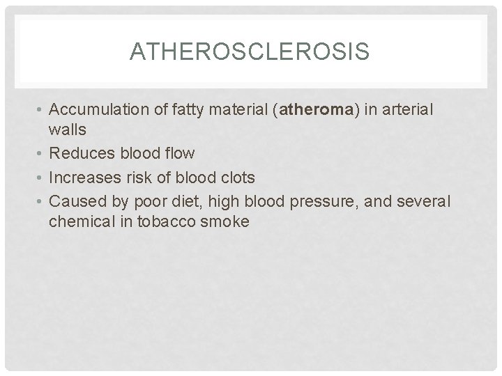 ATHEROSCLEROSIS • Accumulation of fatty material (atheroma) in arterial walls • Reduces blood flow