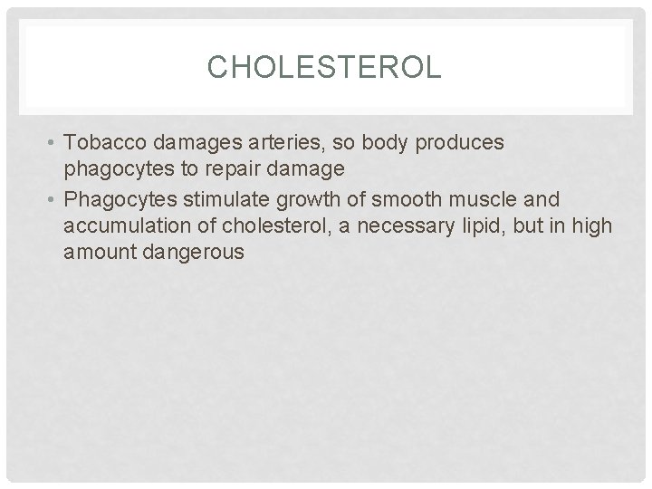 CHOLESTEROL • Tobacco damages arteries, so body produces phagocytes to repair damage • Phagocytes