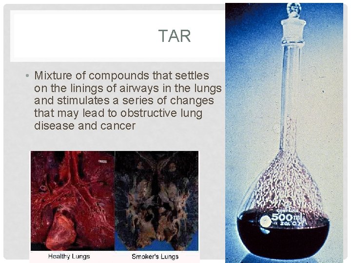 TAR • Mixture of compounds that settles on the linings of airways in the