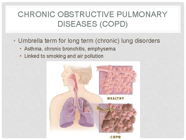CHRONIC OBSTRUCTIVE PULMONARY DISEASES (COPD) • Umbrella term for long term (chronic) lung disorders