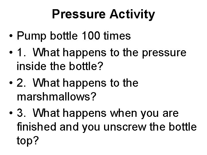 Pressure Activity • Pump bottle 100 times • 1. What happens to the pressure