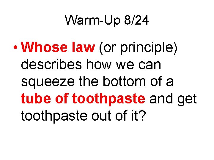 Warm-Up 8/24 • Whose law (or principle) describes how we can squeeze the bottom