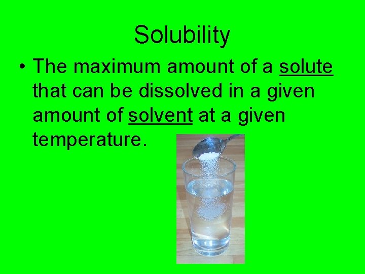 Solubility • The maximum amount of a solute that can be dissolved in a