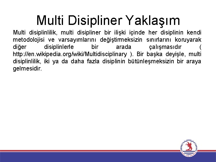 Multi Disipliner Yaklaşım Multi disiplinlilik, multi disipliner bir ilişki içinde her disiplinin kendi metodolojisi