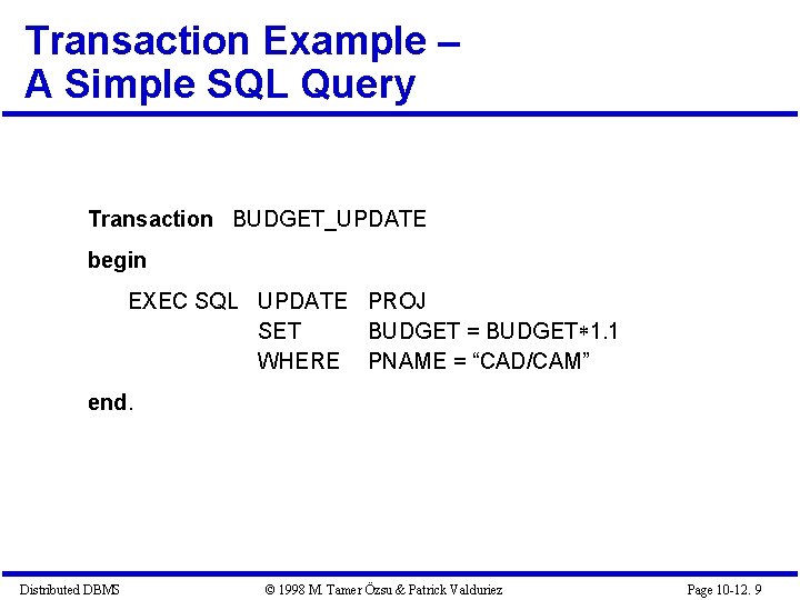 Transaction Example – A Simple SQL Query Transaction BUDGET_UPDATE begin EXEC SQL UPDATE PROJ Transaction Example – A Simple SQL Query Transaction BUDGET_UPDATE begin EXEC SQL UPDATE PROJ