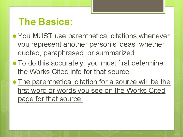 The Basics: l You MUST use parenthetical citations whenever you represent another person’s ideas,