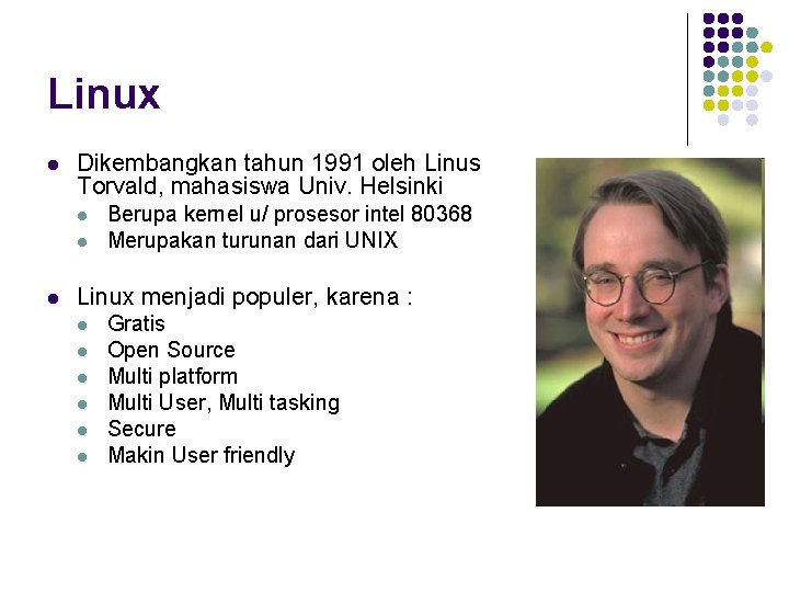 Linux l Dikembangkan tahun 1991 oleh Linus Torvald, mahasiswa Univ. Helsinki l l l