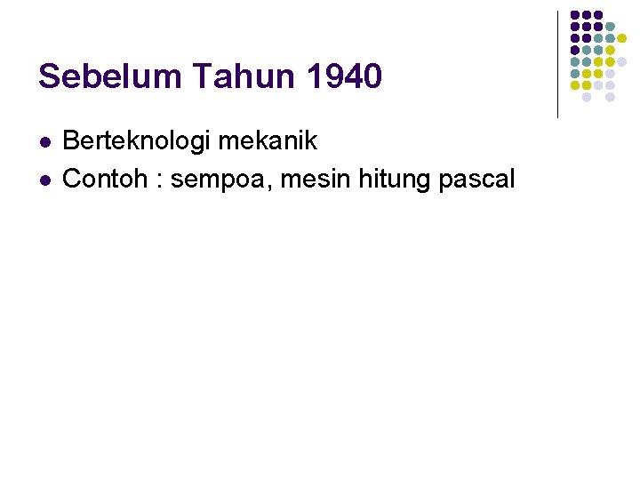 Sebelum Tahun 1940 l l Berteknologi mekanik Contoh : sempoa, mesin hitung pascal 