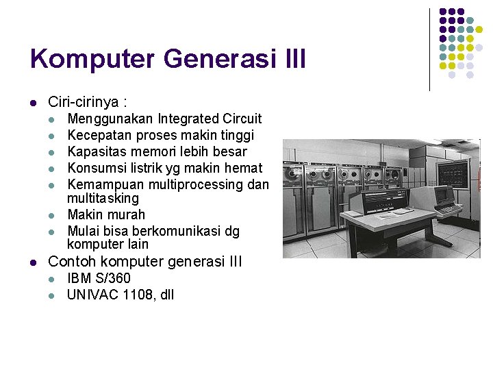 Komputer Generasi III l Ciri-cirinya : l l l l Menggunakan Integrated Circuit Kecepatan