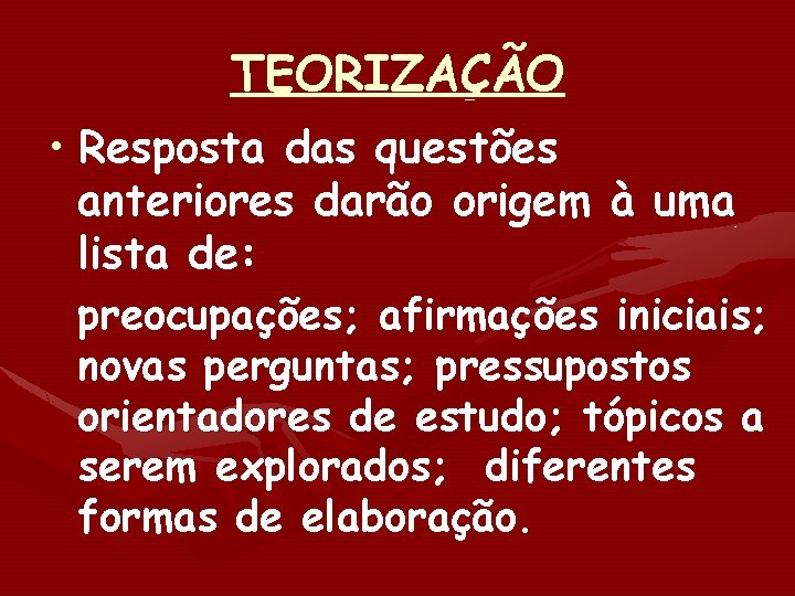 TEORIZAÇÃO • Resposta das questões anteriores darão origem à uma lista de: preocupações; afirmações