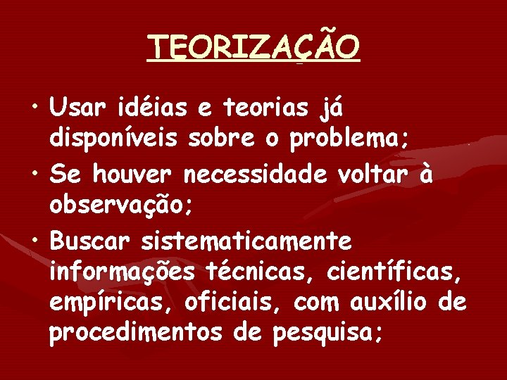 TEORIZAÇÃO • Usar idéias e teorias já disponíveis sobre o problema; • Se houver