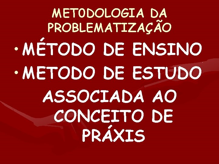 MET 0 DOLOGIA DA PROBLEMATIZAÇÃO • MÉTODO DE ENSINO • METODO DE ESTUDO ASSOCIADA