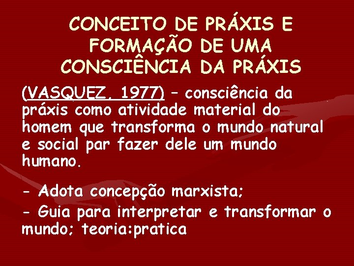 CONCEITO DE PRÁXIS E FORMAÇÃO DE UMA CONSCIÊNCIA DA PRÁXIS (VASQUEZ, 1977) – consciência