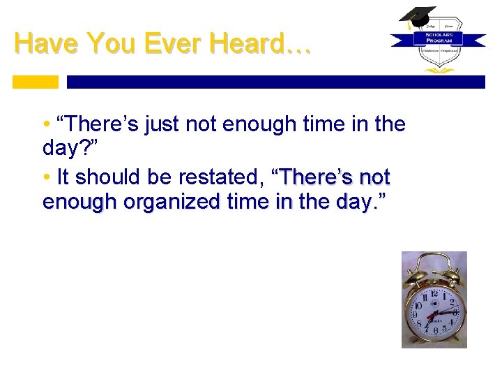 Have You Ever Heard… • “There’s just not enough time in the day? ”