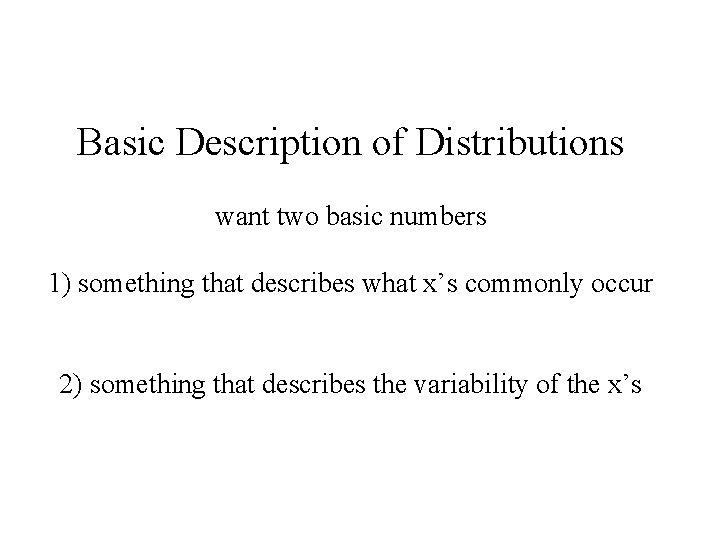 Basic Description of Distributions want two basic numbers 1) something that describes what x’s