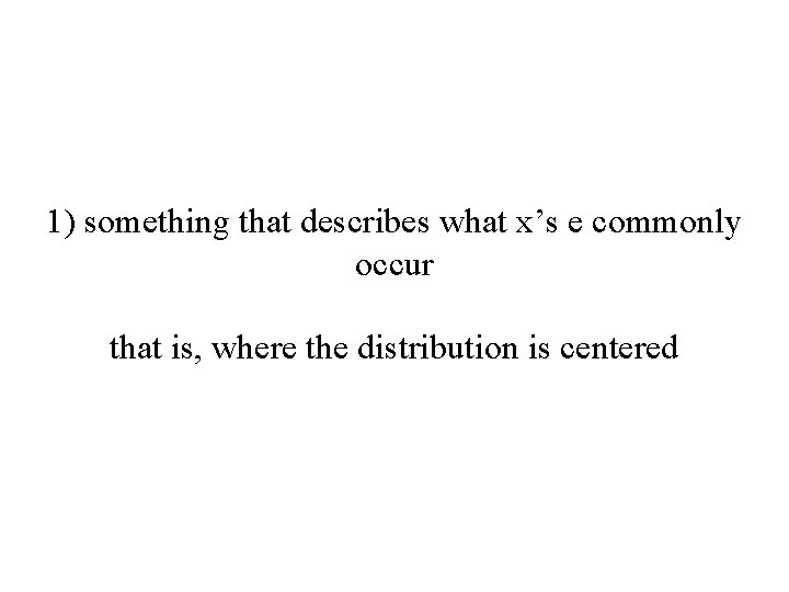 1) something that describes what x’s e commonly occur that is, where the distribution
