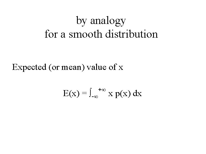by analogy for a smooth distribution Expected (or mean) value of x E(x) =