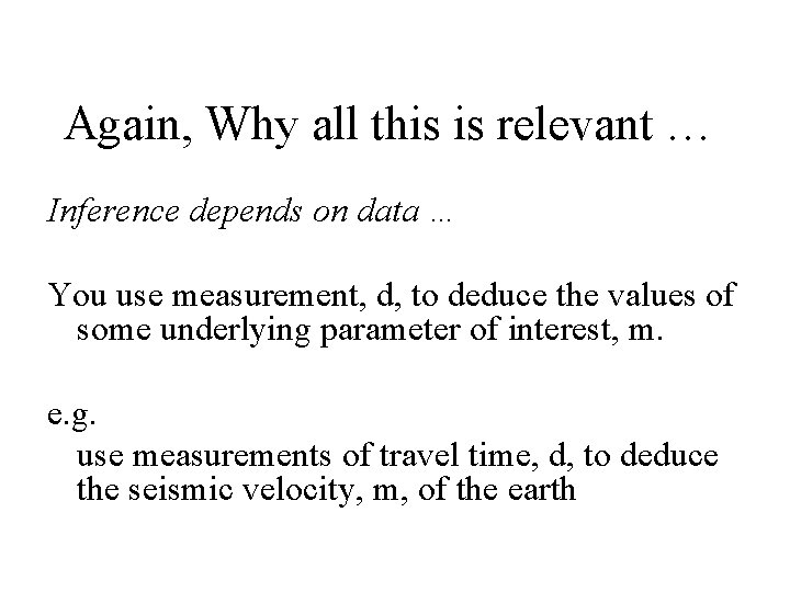 Again, Why all this is relevant … Inference depends on data … You use