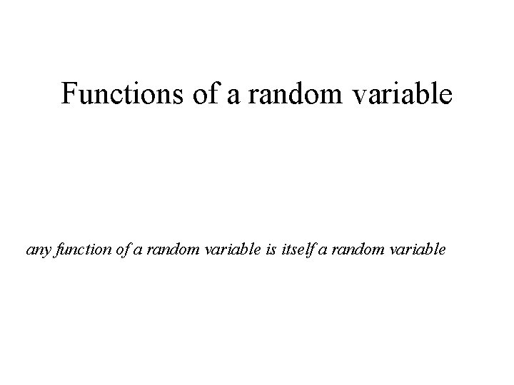 Functions of a random variable any function of a random variable is itself a