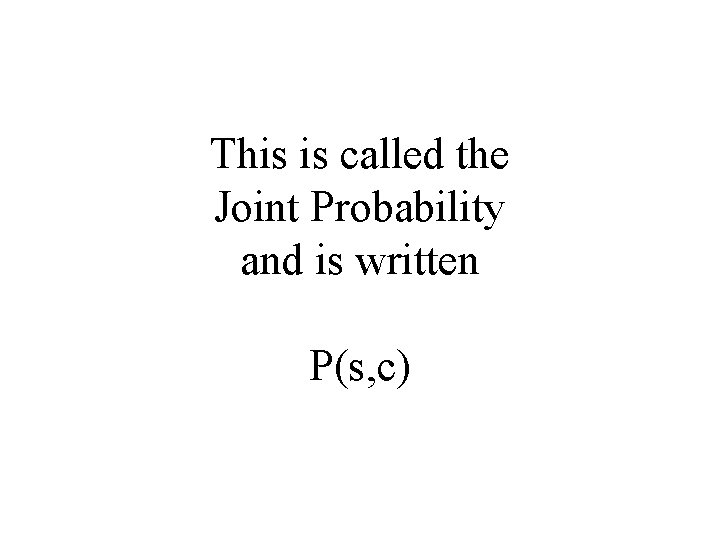 This is called the Joint Probability and is written P(s, c) 