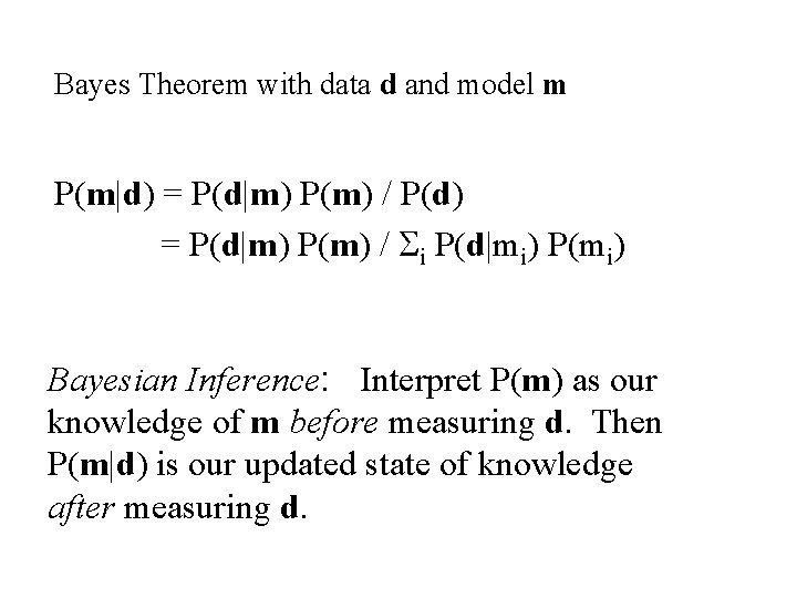 Bayes Theorem with data d and model m P(m|d) = P(d|m) P(m) / P(d)