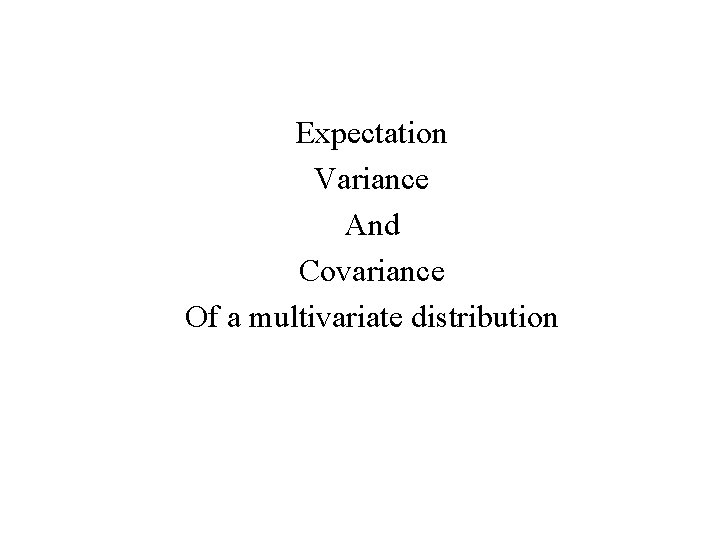 Expectation Variance And Covariance Of a multivariate distribution 