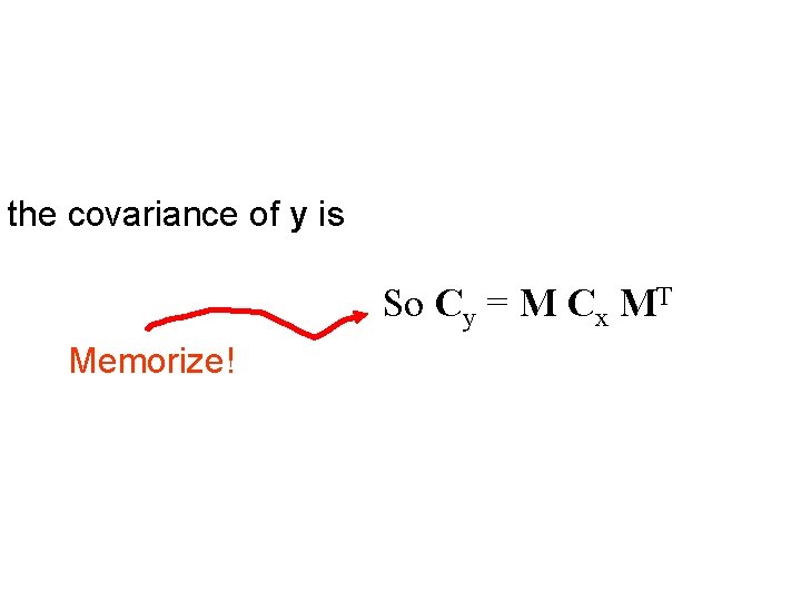 the covariance of y is So Cy = M Cx MT Memorize! 