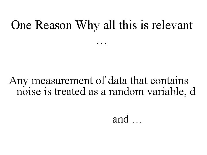One Reason Why all this is relevant … Any measurement of data that contains