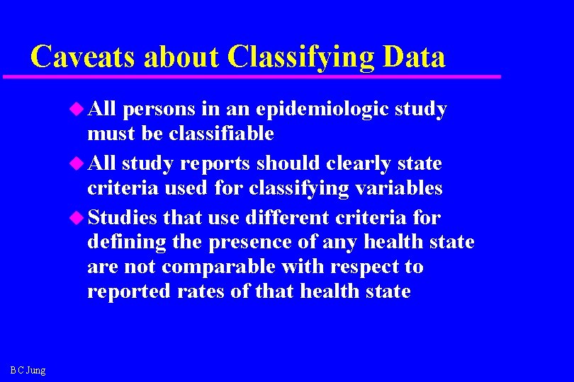 Caveats about Classifying Data u All persons in an epidemiologic study must be classifiable