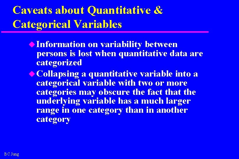 Caveats about Quantitative & Categorical Variables u Information on variability between persons is lost