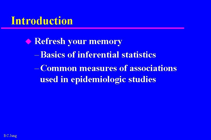 Introduction u BC Jung Refresh your memory – Basics of inferential statistics – Common