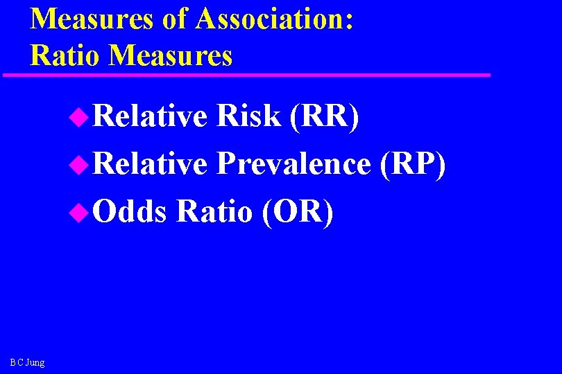 Measures of Association: Ratio Measures u. Relative Risk (RR) u. Relative Prevalence (RP) u.