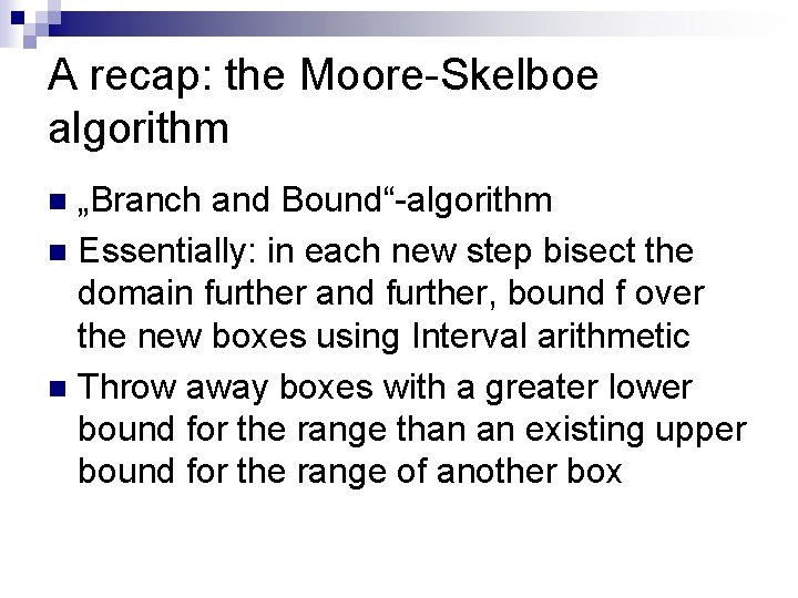 A recap: the Moore-Skelboe algorithm „Branch and Bound“-algorithm n Essentially: in each new step A recap: the Moore-Skelboe algorithm „Branch and Bound“-algorithm n Essentially: in each new step