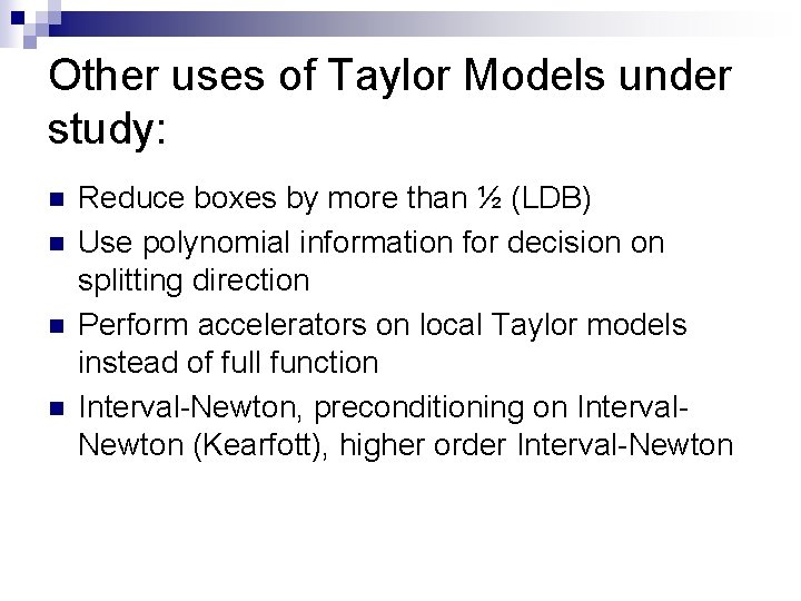 Other uses of Taylor Models under study: n n Reduce boxes by more than Other uses of Taylor Models under study: n n Reduce boxes by more than