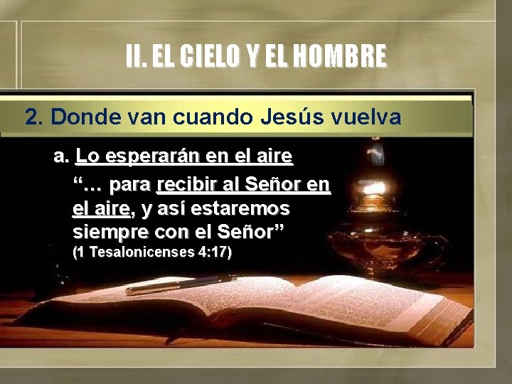 II. EL CIELO Y EL HOMBRE 2. Donde van cuando Jesús vuelva a. Lo