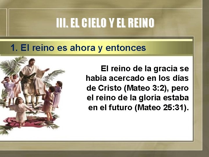 III. EL CIELO Y EL REINO 1. El reino es ahora y entonces El