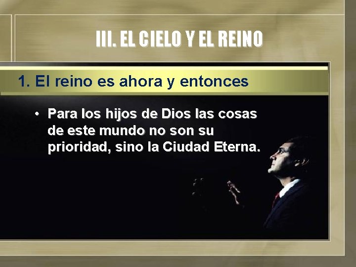 III. EL CIELO Y EL REINO 1. El reino es ahora y entonces •