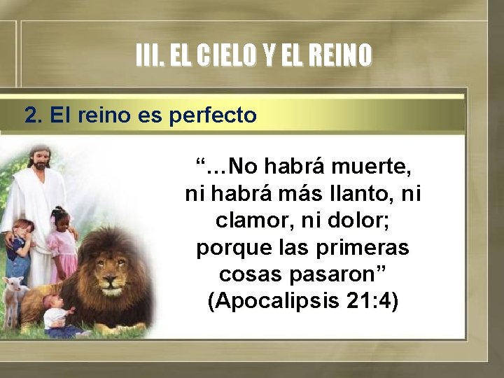 III. EL CIELO Y EL REINO 2. El reino es perfecto “…No habrá muerte,