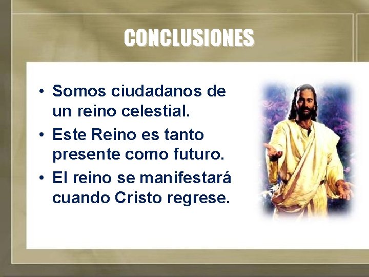 CONCLUSIONES • Somos ciudadanos de un reino celestial. • Este Reino es tanto presente